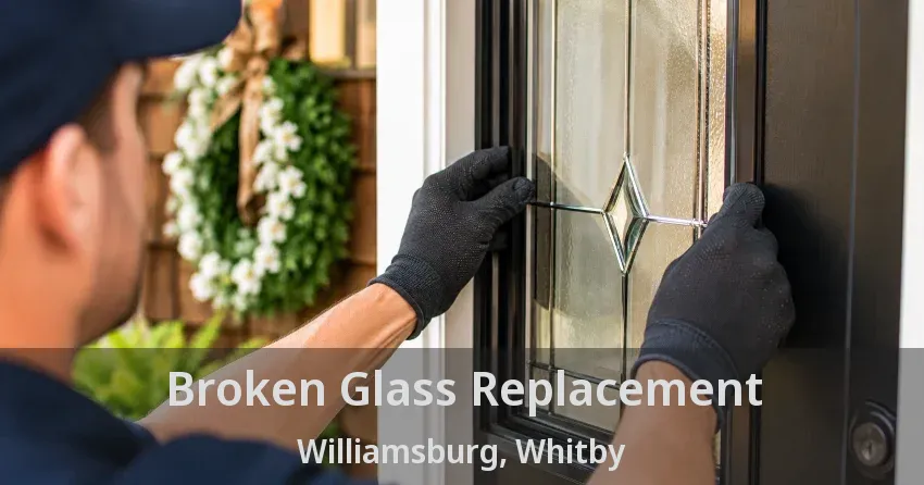 Broken Glass Replacement Williamsburg, Whitby - ON