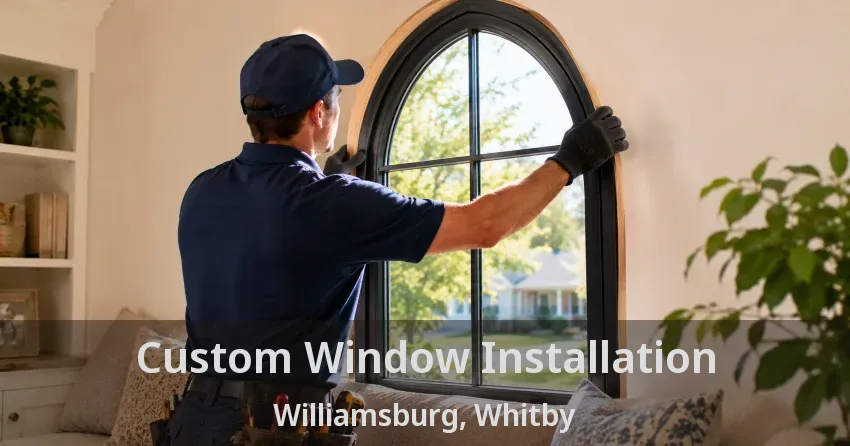 Custom Window Installation Williamsburg, Whitby - ON