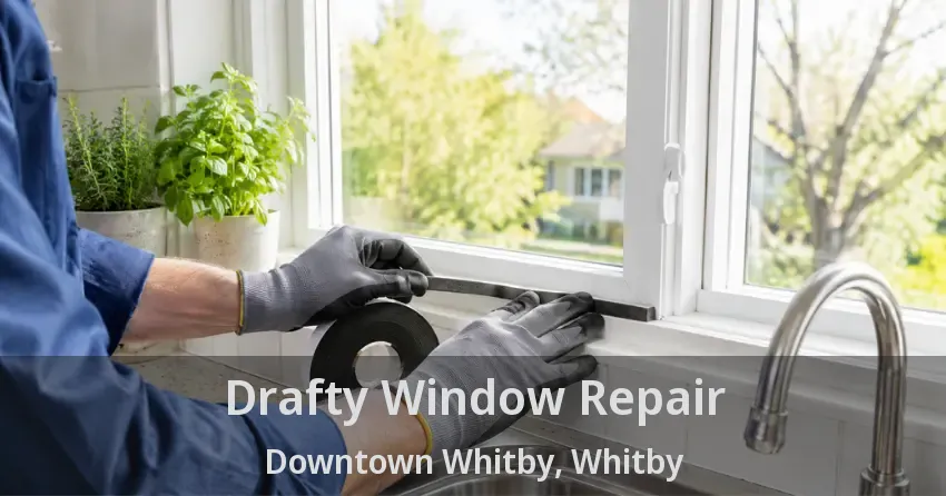 Drafty Window Repair Downtown Whitby, Whitby - ON