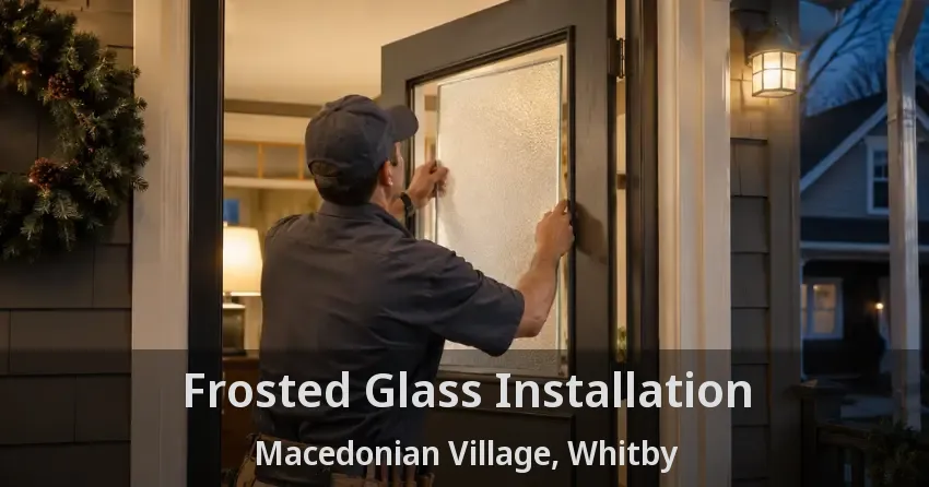 Frosted Glass Installation Macedonian Village, Whitby - ON
