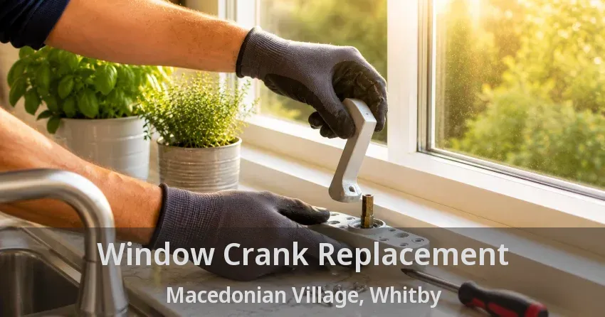 Window Crank Replacement Macedonian Village, Whitby - ON