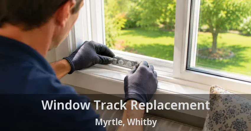 Window Track Replacement Myrtle, Whitby - ON